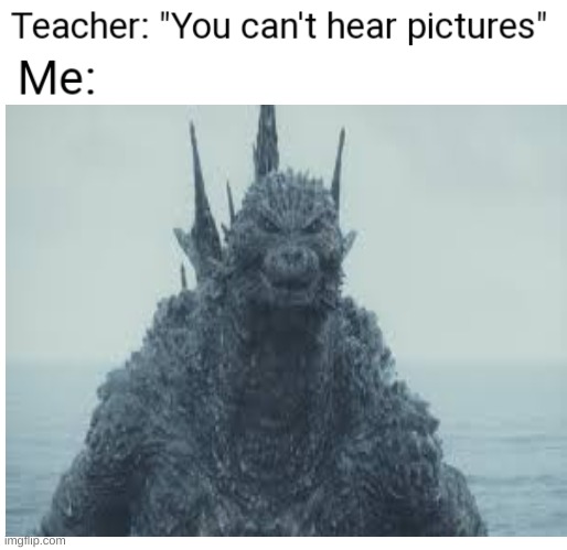 Godzilla suite 2 intensifies | image tagged in you can't hear pictures,godzilla | made w/ Imgflip meme maker