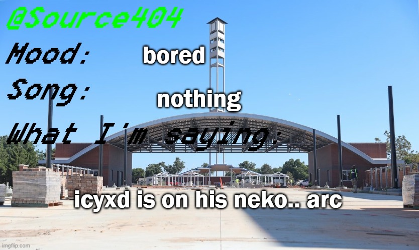 next up: icyxd thigh reveal | bored; nothing; icyxd is on his neko.. arc | image tagged in source's temp | made w/ Imgflip meme maker