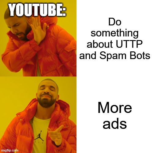Youtube | YOUTUBE:; Do something about UTTP and Spam Bots; More ads | image tagged in memes,drake hotline bling | made w/ Imgflip meme maker