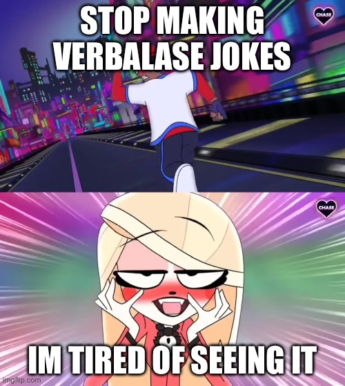 VerbalAse running away from Charlie | STOP MAKING VERBALASE JOKES; IM TIRED OF SEEING IT | image tagged in verbalase running away from charlie | made w/ Imgflip meme maker