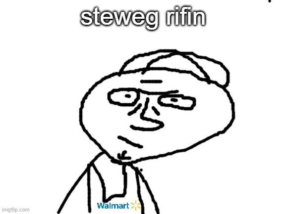 steweg rifin | steweg rifin | image tagged in blank white template | made w/ Imgflip meme maker