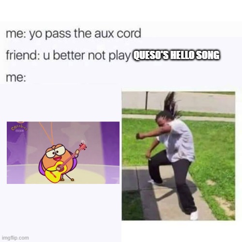 SI SI ITS ME QUESO WITH MY GUITAR I STEAL THE SHOW ???? | QUESO'S HELLO SONG | image tagged in pass the aux cord,nolstagia,cbeebies,the lingo show | made w/ Imgflip meme maker