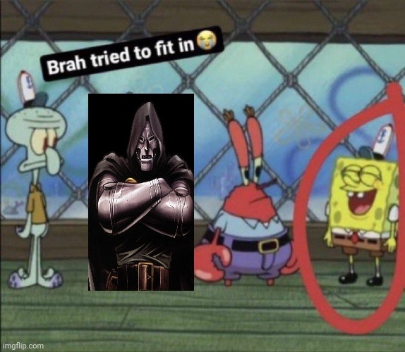 why is doctor doom in the krusty krab | image tagged in brah tried to fit in | made w/ Imgflip meme maker