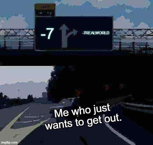 one last lap (-7(had to send it agian here cuse my fun meme count is 0)) | -7; -7REALWORLD; Me who just wants to get out. | image tagged in memes,left exit 12 off ramp | made w/ Imgflip meme maker