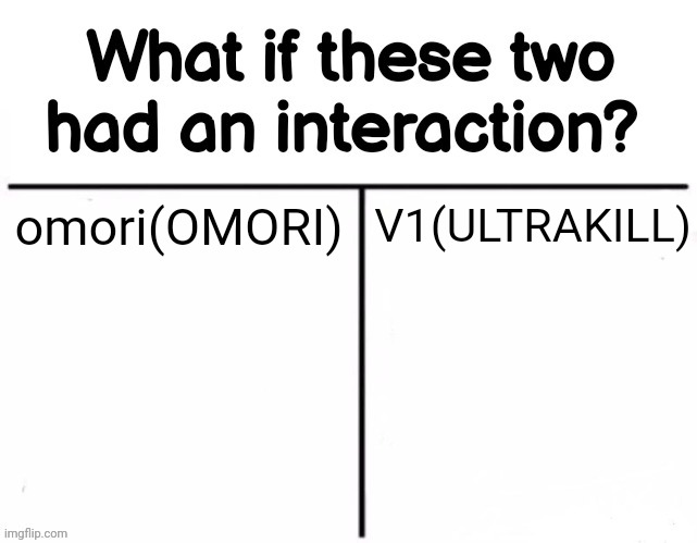 they are ruthless killers \_('-')_/ | omori(OMORI); V1(ULTRAKILL) | image tagged in what if these two had an interaction | made w/ Imgflip meme maker