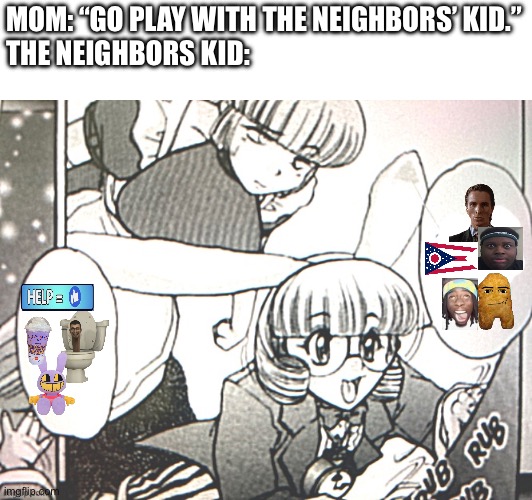 Yeah, not in this generation | MOM: “GO PLAY WITH THE NEIGHBORS’ KID.”
THE NEIGHBORS KID: | image tagged in bunny girl yapping | made w/ Imgflip meme maker