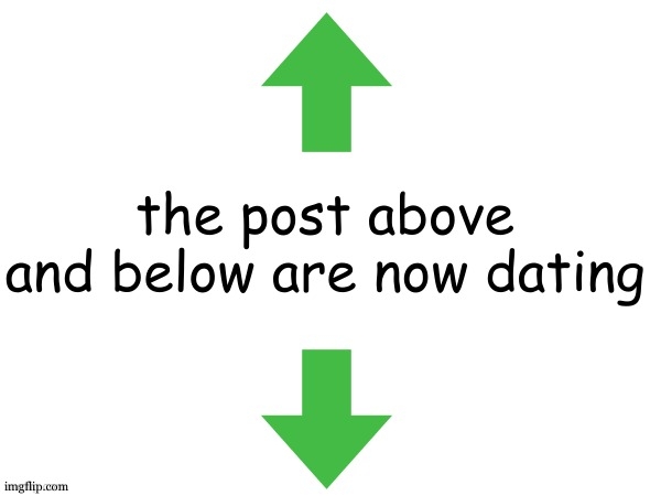 the post above and below are now dating | image tagged in the post above and below are now dating | made w/ Imgflip meme maker
