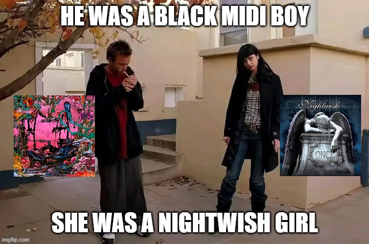 bm boy, nightwish girl | HE WAS A BLACK MIDI BOY; SHE WAS A NIGHTWISH GIRL | image tagged in he was a boy she was a girl | made w/ Imgflip meme maker