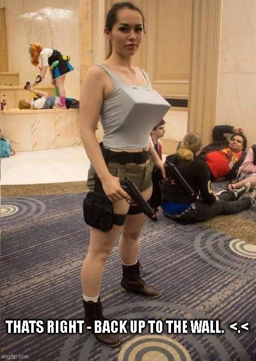 Laura Croft Cosplay Perfection | THATS RIGHT - BACK UP TO THE WALL.  <.< | image tagged in laura croft,video games,boobs,cosplay,convention | made w/ Imgflip meme maker