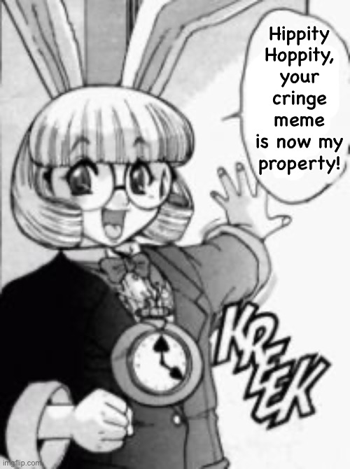 Mine now | Hippity Hoppity, your cringe meme is now my property! | made w/ Imgflip meme maker