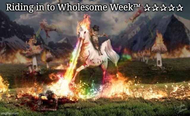 What could be more wholesome than a cat riding a unicorn? | Riding in to Wholesome Week™ ✰✰✰✰✰ | image tagged in wholesome week,wholesome,wholesome content | made w/ Imgflip meme maker