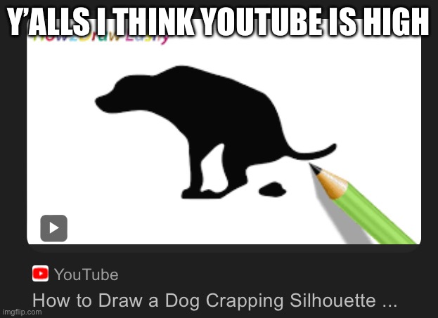 SKIBIDI | Y’ALLS I THINK YOUTUBE IS HIGH | image tagged in how to draw a dog crapping | made w/ Imgflip meme maker