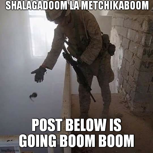 Grenade Drop | SHALAGADOOM LA METCHIKABOOM; POST BELOW IS GOING BOOM BOOM | image tagged in grenade drop | made w/ Imgflip meme maker