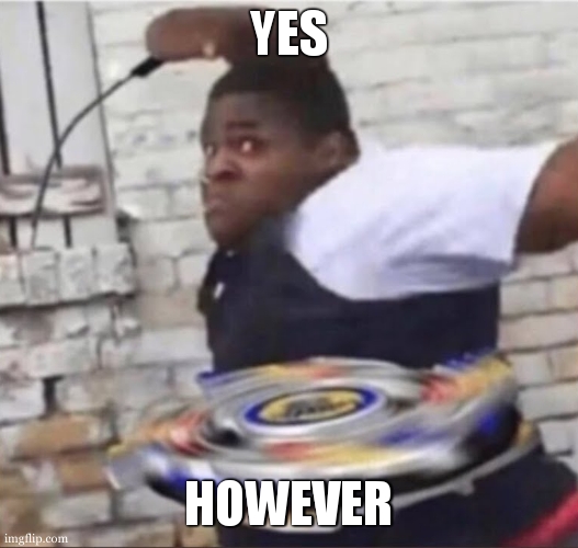 Beyblade Kid | YES; HOWEVER | image tagged in beyblade kid | made w/ Imgflip meme maker