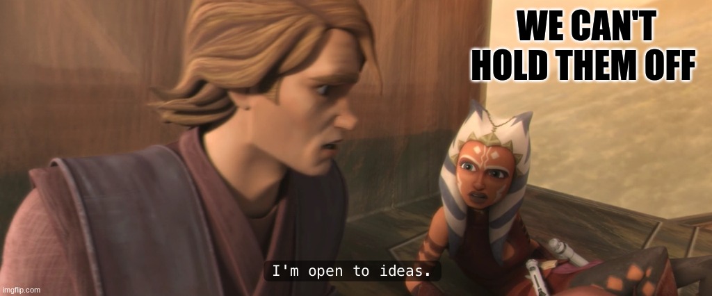 anakin skywalker | WE CAN'T HOLD THEM OFF | image tagged in anakin skywalker | made w/ Imgflip meme maker