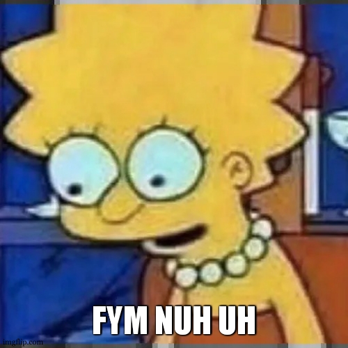 Lisa Simpson Looking Down | FYM NUH UH | image tagged in lisa simpson looking down | made w/ Imgflip meme maker