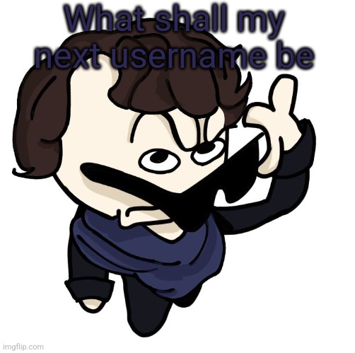 Sherlock | What shall my next username be | image tagged in sherlock | made w/ Imgflip meme maker