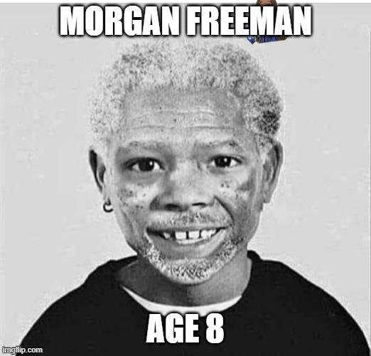 MORGAN FREEMAN; AGE 8 | image tagged in morgan freeman | made w/ Imgflip meme maker