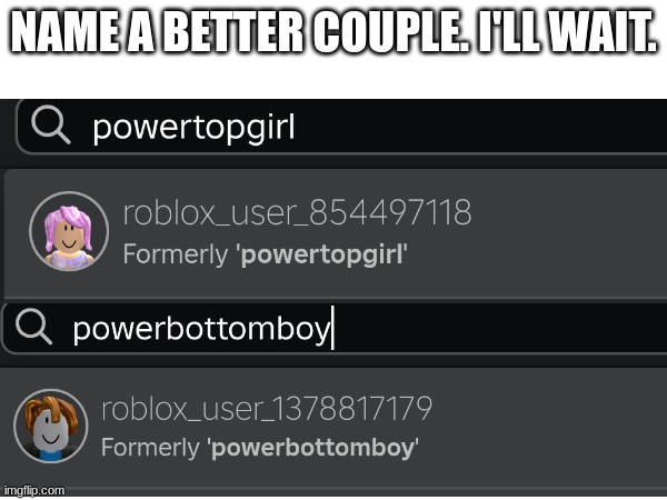 Best couple ever | NAME A BETTER COUPLE. I'LL WAIT. | image tagged in roblox,memes | made w/ Imgflip meme maker