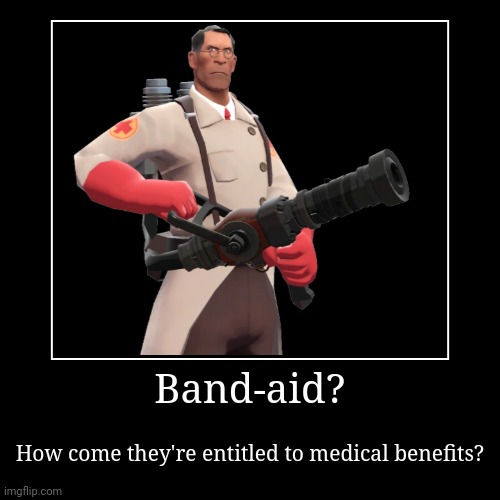 Band Aid | Band-aid? | How come they're entitled to medical benefits? | image tagged in funny,demotivationals | made w/ Imgflip demotivational maker