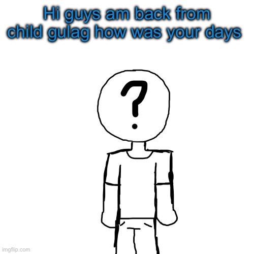 Holy shit a attempt on digital art | Hi guys am back from child gulag how was your days | image tagged in holy shit a attempt on digital art | made w/ Imgflip meme maker