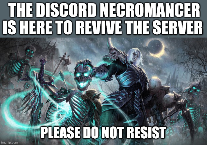 Post in case of dead server | THE DISCORD NECROMANCER IS HERE TO REVIVE THE SERVER; PLEASE DO NOT RESIST | image tagged in diablo necromancer,discord | made w/ Imgflip meme maker