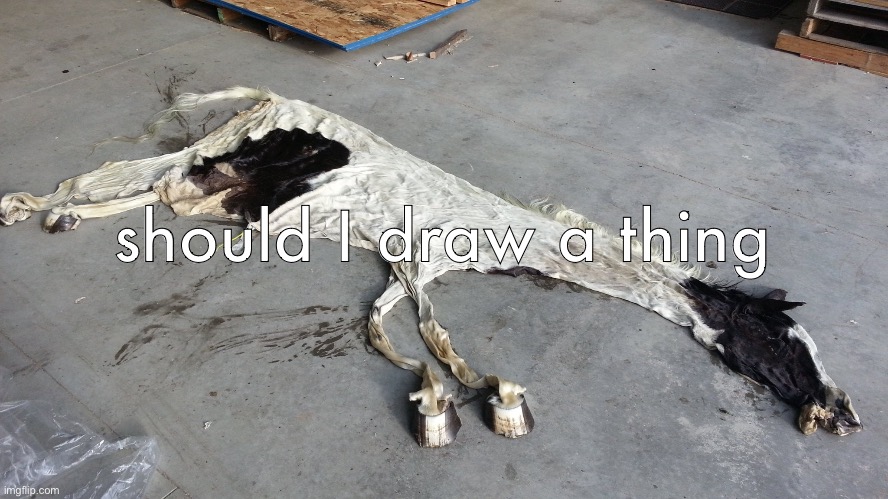 Deflated horse | should I draw a thing | image tagged in deflated horse | made w/ Imgflip meme maker