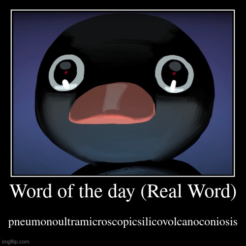 DoubleXmemes - Word of the day!!! | Word of the day (Real Word) | pneumonoultramicroscopicsilicovolcanoconiosis | image tagged in funny,demotivationals | made w/ Imgflip demotivational maker