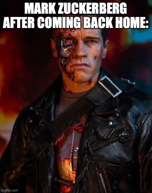 MARK ZUCKERBERG AFTER COMING BACK HOME: | made w/ Imgflip meme maker