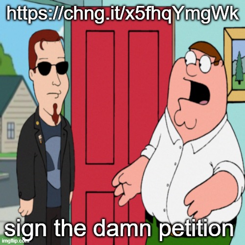 not my petition still sign it | https://chng.it/x5fhqYmgWk; sign the damn petition | image tagged in postal dude in family gays | made w/ Imgflip meme maker