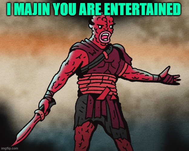 Majin Gladiator | I MAJIN YOU ARE ENTERTAINED | image tagged in memes | made w/ Imgflip meme maker