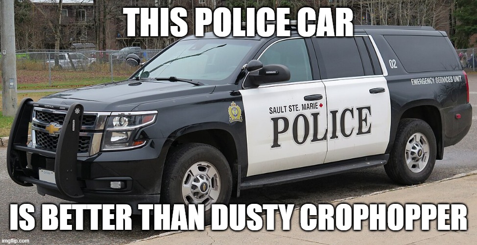 Police car | THIS POLICE CAR; IS BETTER THAN DUSTY CROPHOPPER | image tagged in police car | made w/ Imgflip meme maker