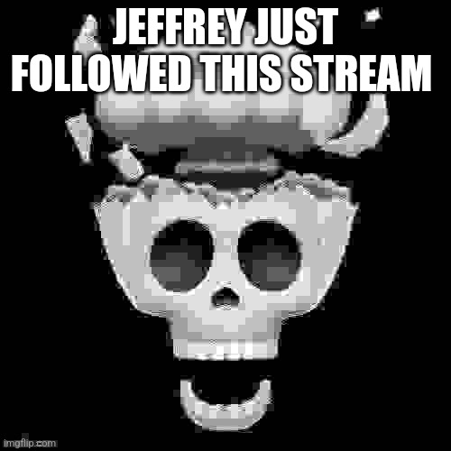 man i'm dead | JEFFREY JUST FOLLOWED THIS STREAM | image tagged in man i'm dead | made w/ Imgflip meme maker