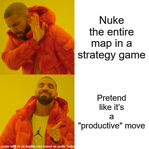 strats | Nuke the entire map in a strategy game; Pretend like it’s a "productive" move | image tagged in memes,drake hotline bling | made w/ Imgflip meme maker