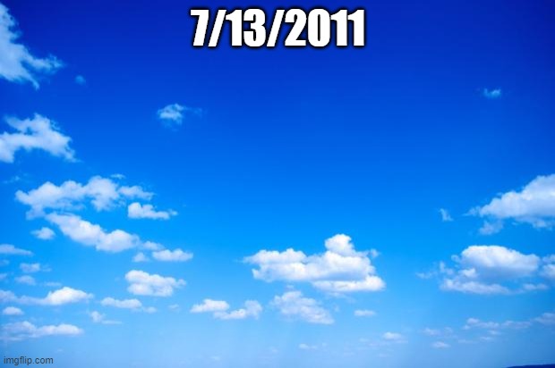 blue sky | 7/13/2011 | image tagged in blue sky | made w/ Imgflip meme maker