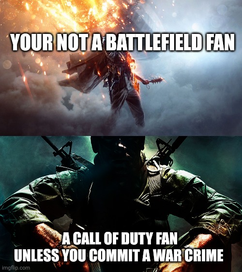 Geneva suggesten | YOUR NOT A BATTLEFIELD FAN; A CALL OF DUTY FAN
UNLESS YOU COMMIT A WAR CRIME | image tagged in battlefield 1,black ops guy | made w/ Imgflip meme maker