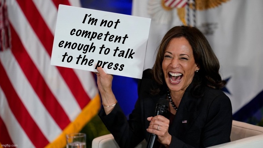 Same strategy was used for her boss until they wanted him gone | I’m not competent enough to talk to the press | image tagged in kamala harris holding sign,politics lol,memes,scared | made w/ Imgflip meme maker