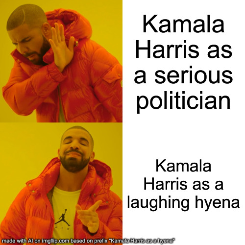 It's That Cackle ! | Kamala Harris as a serious politician; Kamala Harris as a laughing hyena | image tagged in memes,drake hotline bling,political meme,politics,funny memes,funny | made w/ Imgflip meme maker