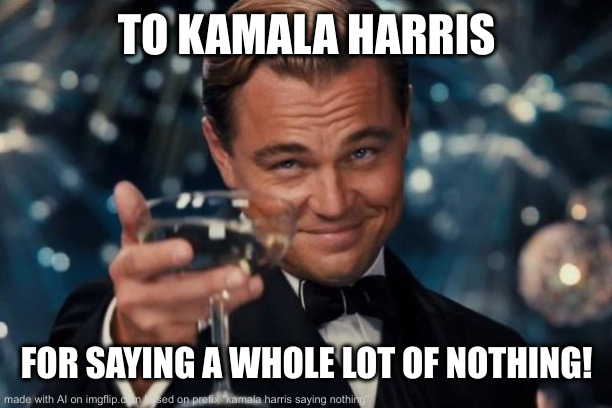 Weak Salad | TO KAMALA HARRIS; FOR SAYING A WHOLE LOT OF NOTHING! | image tagged in memes,leonardo dicaprio cheers,political meme,politics,funny memes,funny | made w/ Imgflip meme maker