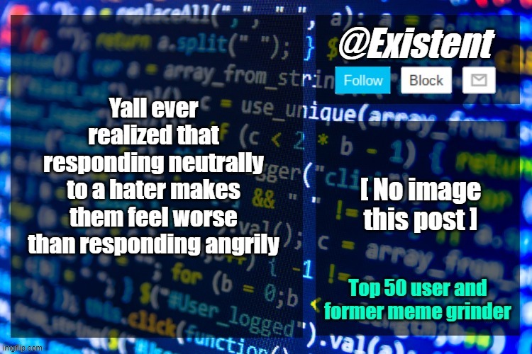 existent announcement temp | Yall ever realized that responding neutrally to a hater makes them feel worse than responding angrily | image tagged in existent announcement temp | made w/ Imgflip meme maker