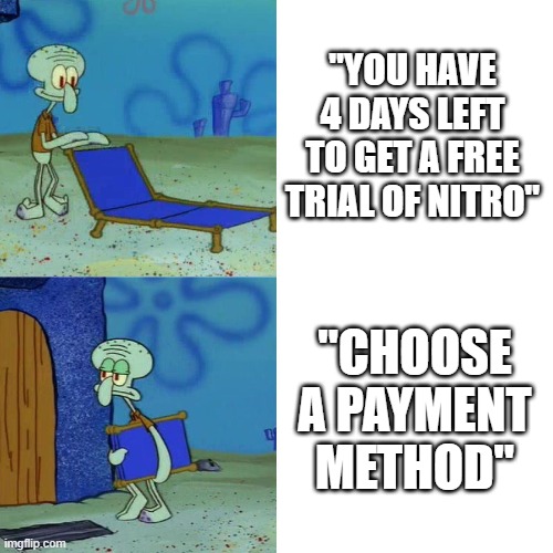 Discord Nitro | "YOU HAVE 4 DAYS LEFT TO GET A FREE TRIAL OF NITRO"; "CHOOSE A PAYMENT METHOD" | image tagged in squidward chair | made w/ Imgflip meme maker