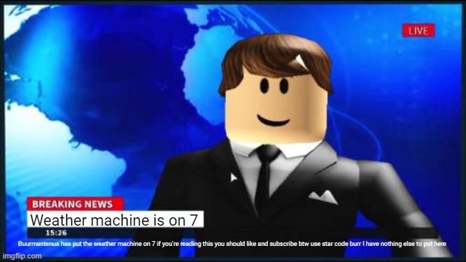 Roblox News | Weather machine is on 7 Buurmantenus has put the weather machine on 7 if you're reading this you should like and subscribe btw use star code | image tagged in roblox news | made w/ Imgflip meme maker