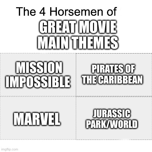 Best movie themes by far | GREAT MOVIE MAIN THEMES; PIRATES OF THE CARIBBEAN; MISSION IMPOSSIBLE; MARVEL; JURASSIC PARK/WORLD | image tagged in four horsemen of,movies,jurrasic park,marvel,mission impossible,pirates of the caribbean | made w/ Imgflip meme maker