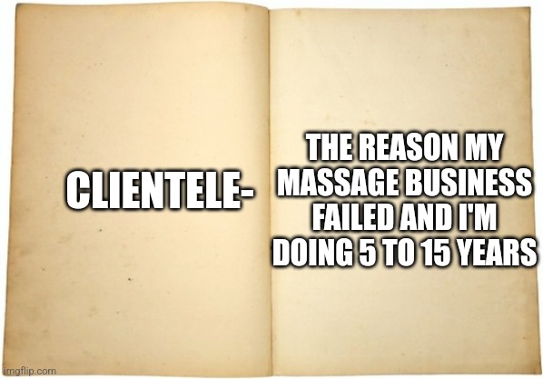 Dictionary meme | THE REASON MY MASSAGE BUSINESS FAILED AND I'M DOING 5 TO 15 YEARS; CLIENTELE- | image tagged in dictionary meme | made w/ Imgflip meme maker