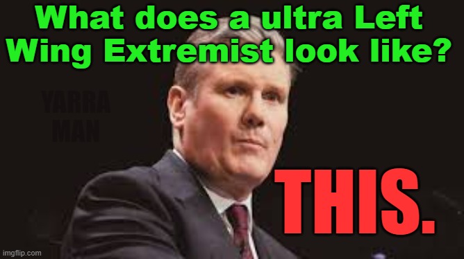 What does a Left Wing Extremist look like? | What does a ultra Left Wing Extremist look like? YARRA MAN; THIS. | image tagged in starmer,communist,open borders,russia,china,north korea | made w/ Imgflip meme maker