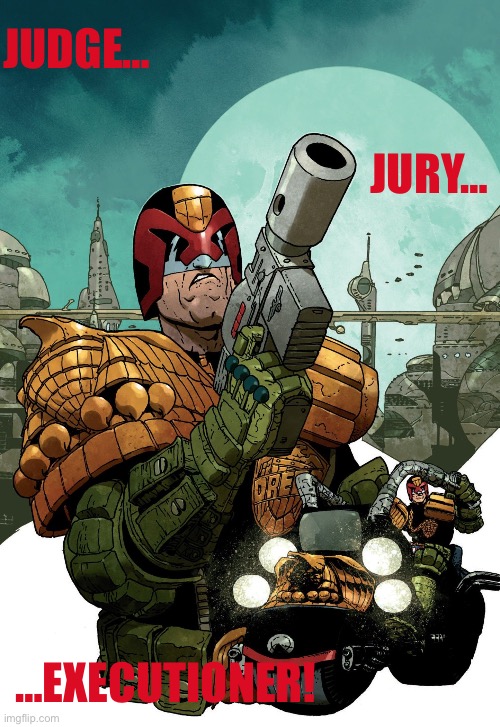 Judge… Jury… Executioner! | JUDGE…; JURY…; …EXECUTIONER! | image tagged in judge dredd | made w/ Imgflip meme maker