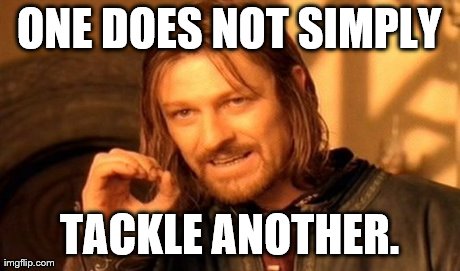One Does Not Simply Meme | ONE DOES NOT SIMPLY TACKLE ANOTHER. | image tagged in memes,one does not simply | made w/ Imgflip meme maker