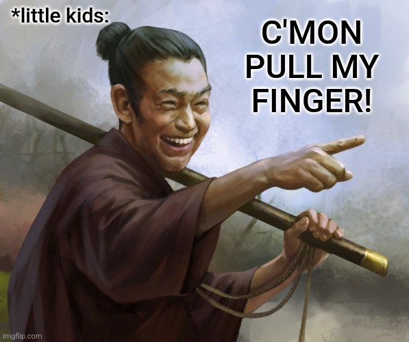 don't do it tho | *little kids:; C'MON PULL MY FINGER! | image tagged in spiteful samurai,fun | made w/ Imgflip meme maker