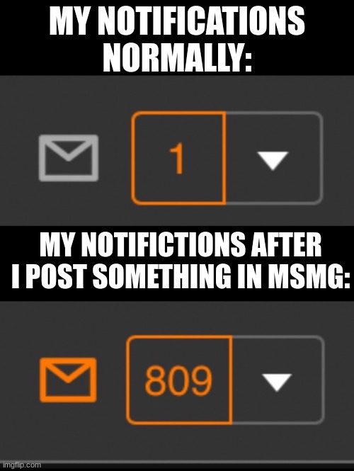 1 notification vs. 809 notifications with message | MY NOTIFICATIONS NORMALLY:; MY NOTIFICTIONS AFTER I POST SOMETHING IN MSMG: | image tagged in memes,1 notification vs 809 notifications with message,funny,msmg | made w/ Imgflip meme maker