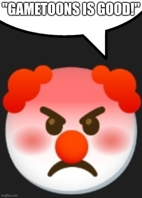 Angry clown speech bubble | "GAMETOONS IS GOOD!" | image tagged in angry clown speech bubble | made w/ Imgflip meme maker